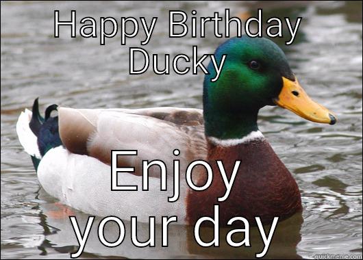 HAPPY BIRTHDAY DUCKY ENJOY YOUR DAY Actual Advice Mallard