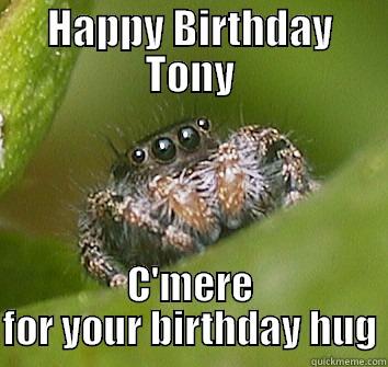 HAPPY BIRTHDAY TONY C'MERE FOR YOUR BIRTHDAY HUG Misunderstood Spider