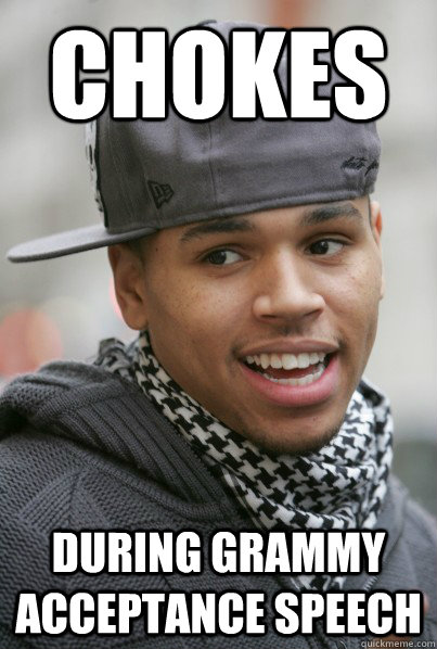 Chokes during grammy acceptance speech  Scumbag Chris Brown