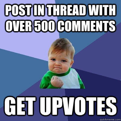 Post in thread with over 500 comments Get upvotes   Success Kid