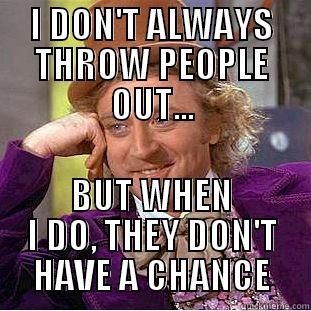 SOFTBALL PROBLEMS - I DON'T ALWAYS THROW PEOPLE OUT... BUT WHEN I DO, THEY DON'T HAVE A CHANCE Condescending Wonka