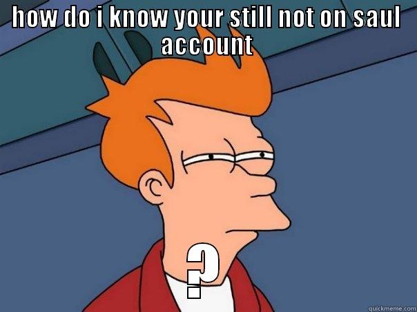 karl hacked saul - HOW DO I KNOW YOUR STILL NOT ON SAUL ACCOUNT ? Futurama Fry