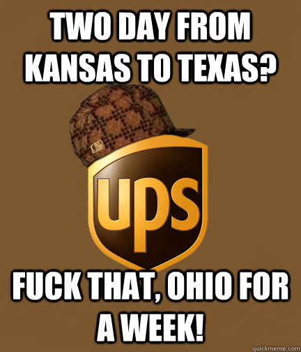 Two day from Kansas to Texas? Fuck that, Ohio for a week!  Scumbag UPS