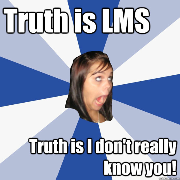 Truth is LMS Truth is I don't really know you! - Truth is LMS Truth is I don't really know you!  Annoying Facebook Girl