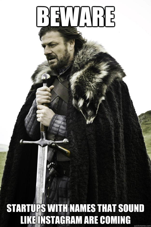 BEWARE Startups with names that sound like instagram are coming  Winter is coming