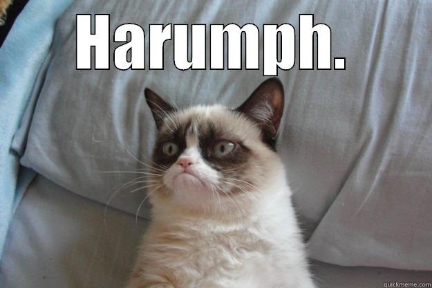 Harumph? fuhiksekjefhje - HARUMPH.  Grumpy Cat