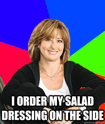  I order my salad dressing on the side  Sheltering Suburban Mom