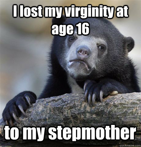 I lost my virginity at age 16 to my stepmother  Confession Bear