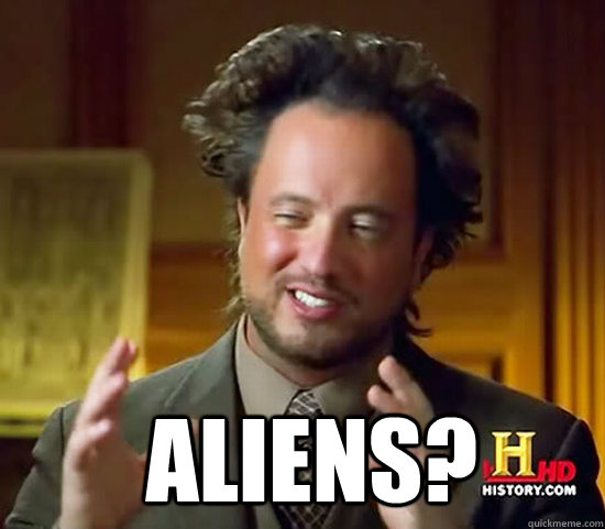   Aliens?  Ancient Aliens