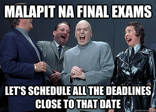 Malapit na final exams Let's schedule all the deadlines close to that date - Malapit na final exams Let's schedule all the deadlines close to that date  Dr Evil and minions