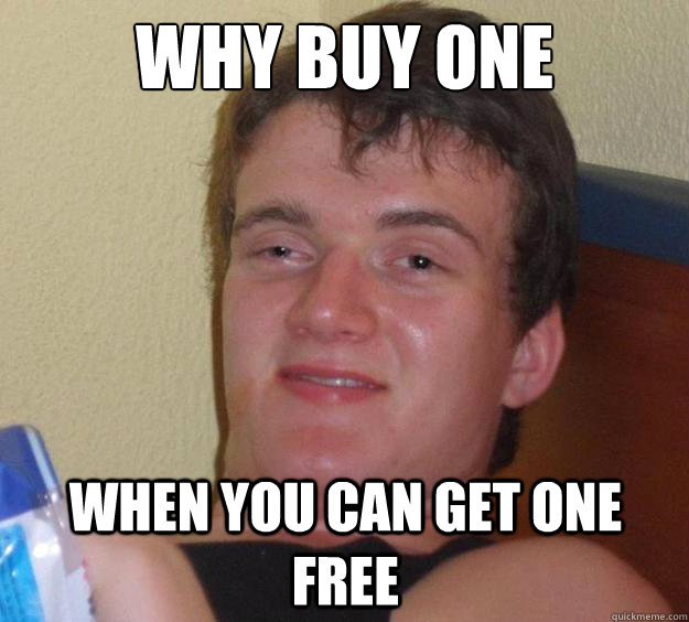 Why buy one When you can get one free - Why buy one When you can get one free  10 Guy