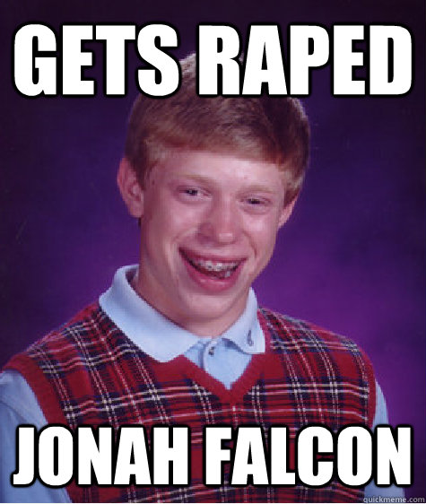 Gets raped Jonah Falcon  Bad Luck Brian