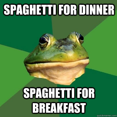 spaghetti for dinner spaghetti for breakfast  Foul Bachelor Frog