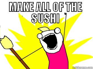 MAKE ALL OF THE SUSHI  All The Things