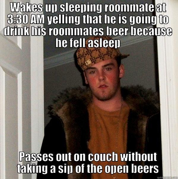 WAKES UP SLEEPING ROOMMATE AT 3:30 AM YELLING THAT HE IS GOING TO DRINK HIS ROOMMATES BEER BECAUSE HE FELL ASLEEP PASSES OUT ON COUCH WITHOUT TAKING A SIP OF THE OPEN BEERS Scumbag Steve