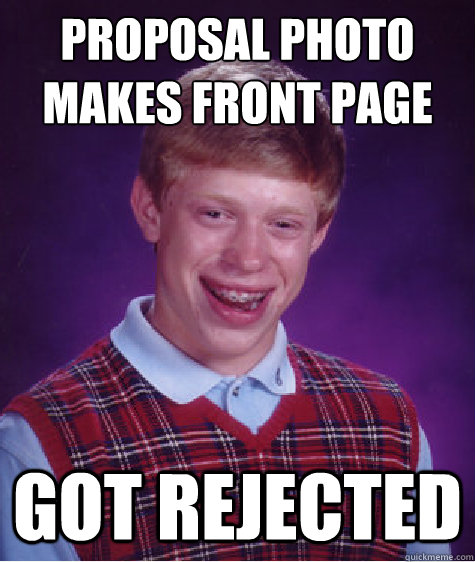 Proposal photo makes front page Got rejected - Proposal photo makes front page Got rejected  Bad Luck Brian