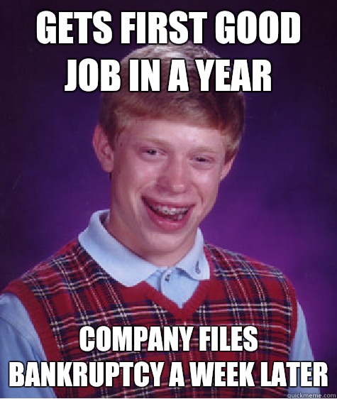 Gets first good job in a year Company files bankruptcy a week later  Bad Luck Brian