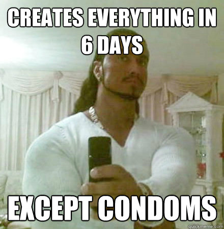 Creates everything in 6 days Except condoms  Guido Jesus