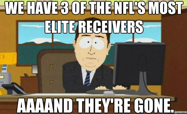 We have 3 of the NFL's most elite receivers AAAAND they're gone.  aaaand its gone