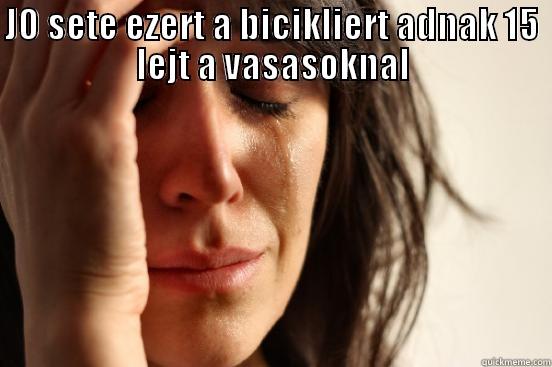 JO SETE EZERT A BICIKLIERT ADNAK 15 LEJT A VASASOKNAL  First World Problems