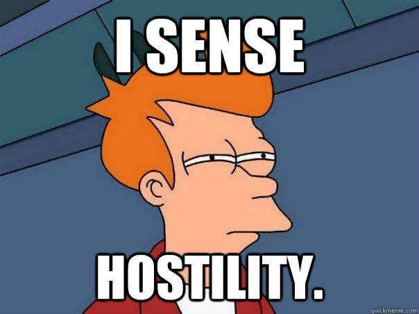 i SENSE HOSTILITY. - i SENSE HOSTILITY.  Futurama Fry