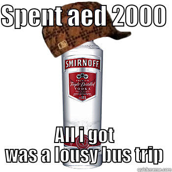 SPENT AED 2000  ALL I GOT WAS A LOUSY BUS TRIP Scumbag Alcohol