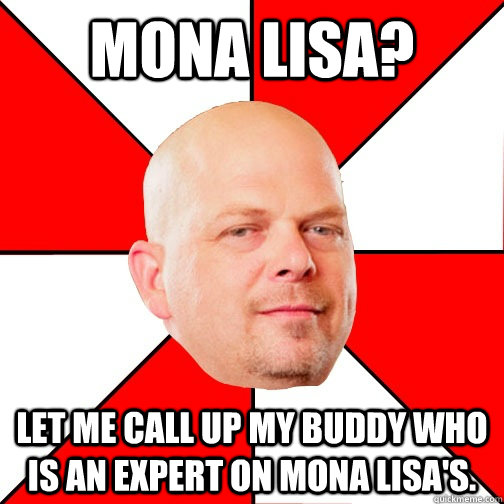 Mona Lisa? Let me call up my buddy who is an expert on Mona Lisa's.  Pawn Star