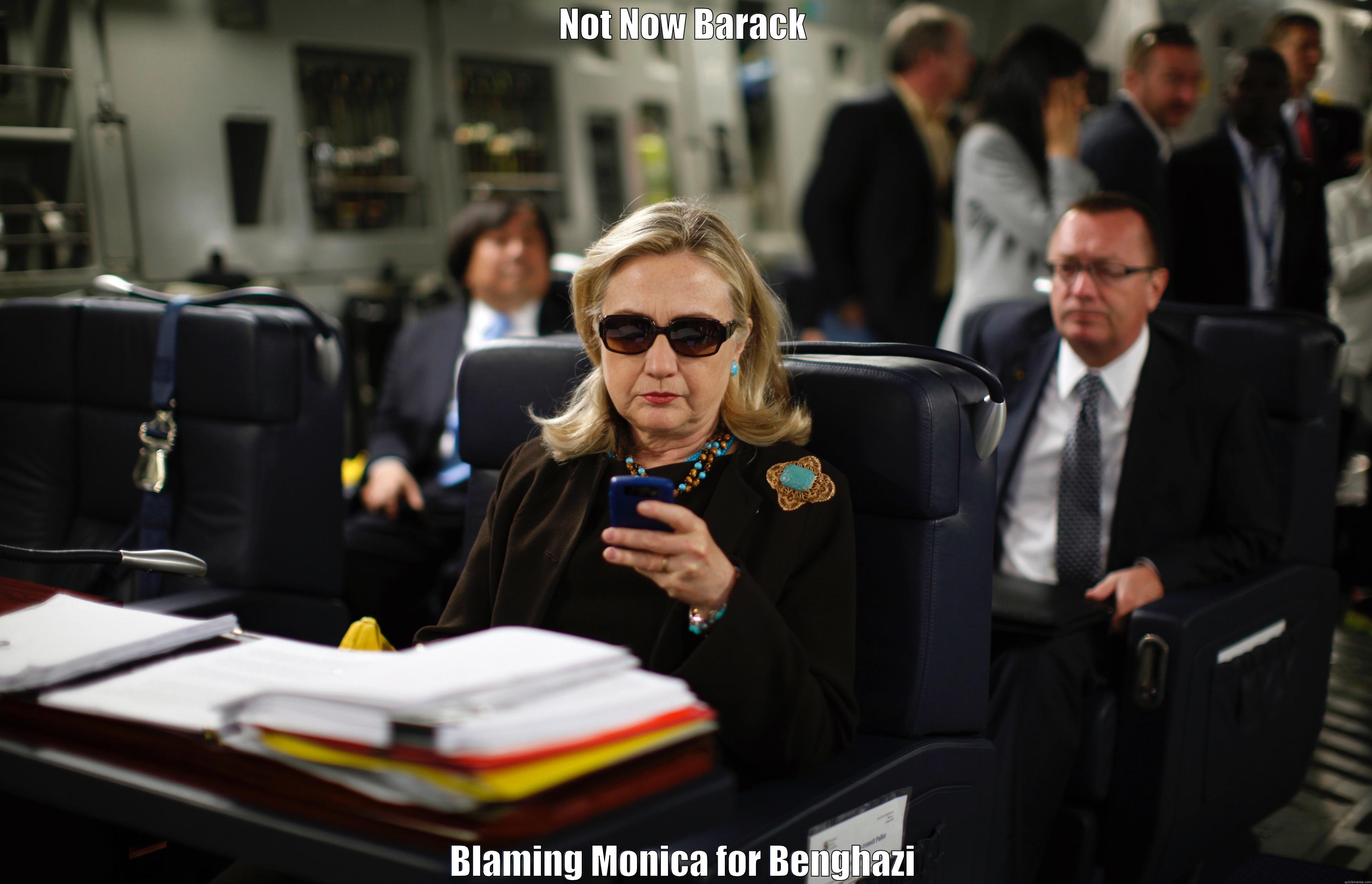 NOT NOW BARACK BLAMING MONICA FOR BENGHAZI Misc