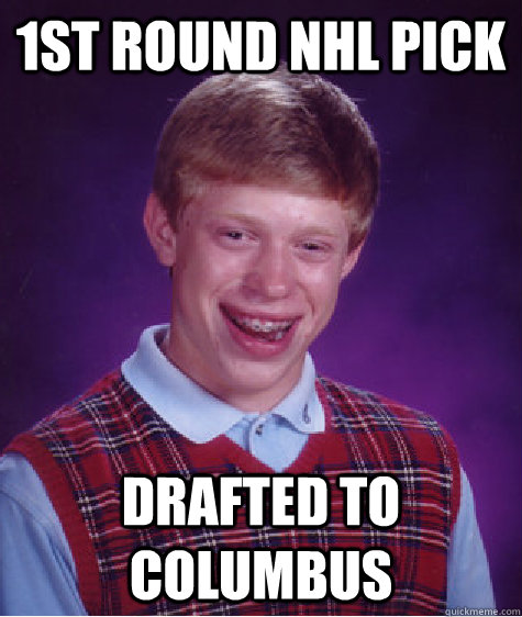 1st round NHL pick Drafted to Columbus  Bad Luck Brian