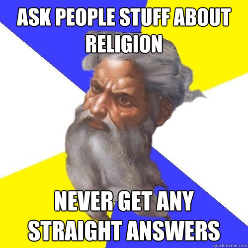 ask people stuff about religion never get any straight answers  Advice God