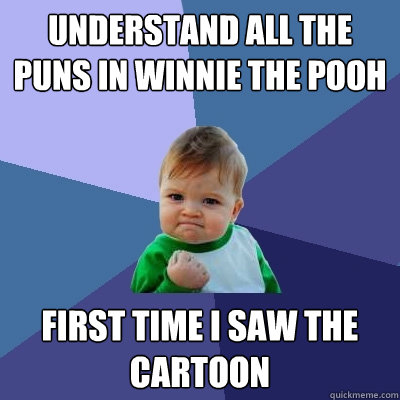 Understand all the puns in winnie the pooh first time i saw the cartoon  Success Kid