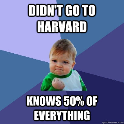 didn't go to harvard Knows 50% of everything  Success Kid