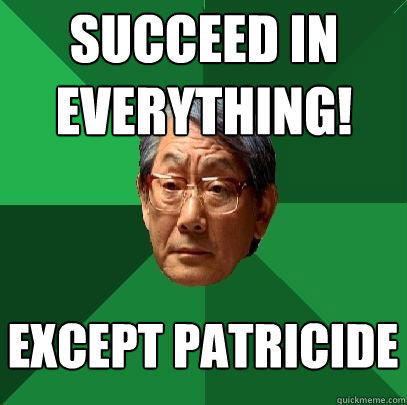 succeed in everything! except patricide  High Expectations Asian Father