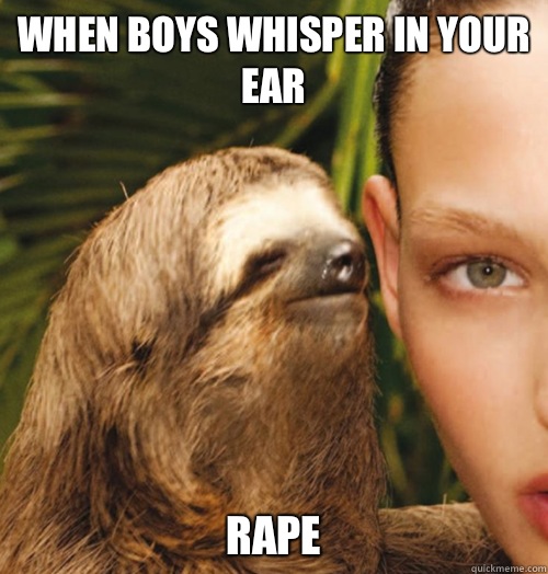 When boys whisper in your ear RAPE  Whispering Sloth