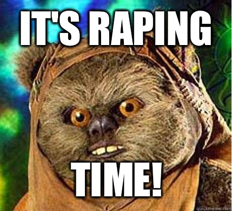 It's Raping  Time!  