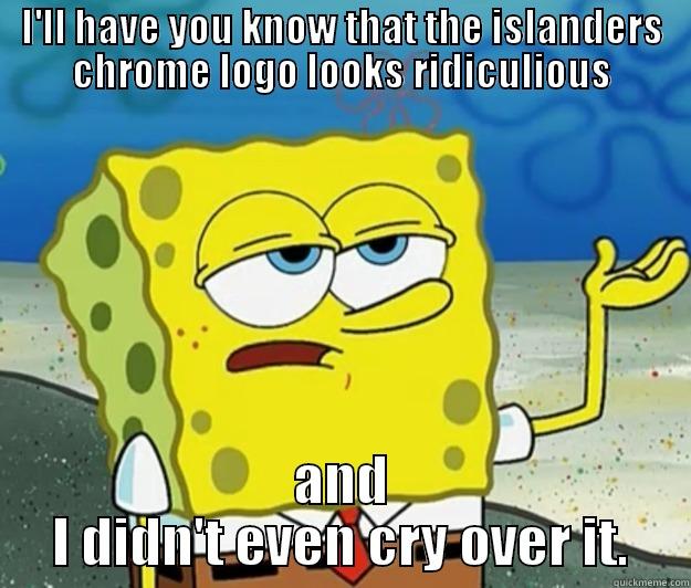 I'LL HAVE YOU KNOW THAT THE ISLANDERS CHROME LOGO LOOKS RIDICULIOUS AND I DIDN'T EVEN CRY OVER IT. Tough Spongebob