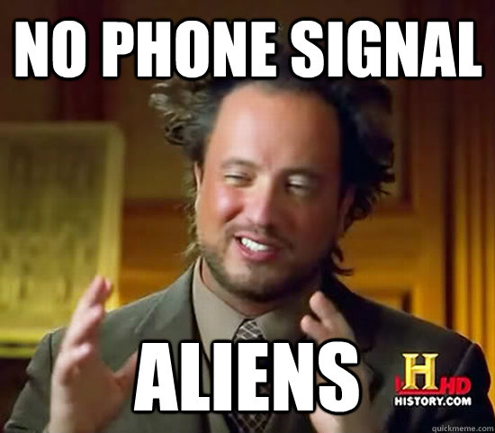 No phone signal Aliens - No phone signal Aliens  Ancient Aliens