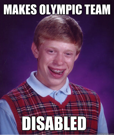 Makes olympic team disabled - Makes olympic team disabled  Bad Luck Brian