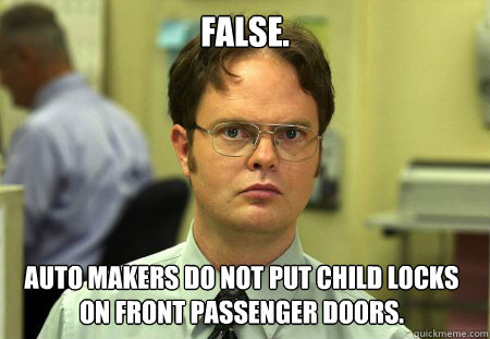 false. auto makers do not put child locks on front passenger doors.  Dwight