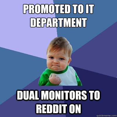 Promoted to IT Department Dual Monitors to reddit on  Success Kid