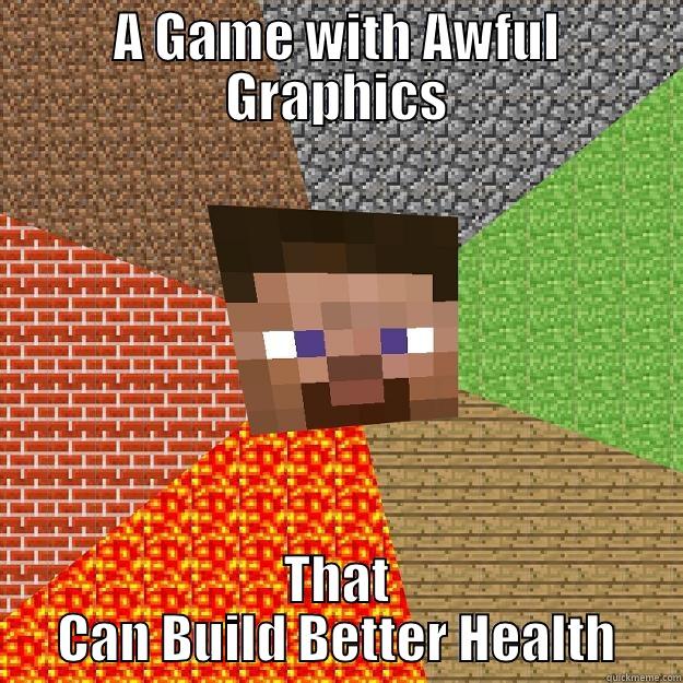 A GAME WITH AWFUL GRAPHICS THAT CAN BUILD BETTER HEALTH Minecraft