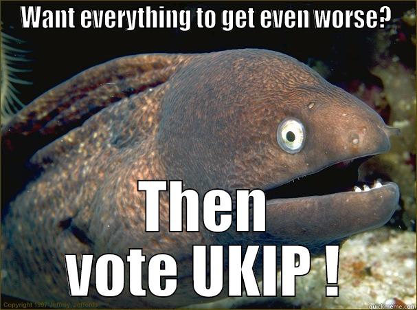 WANT EVERYTHING TO GET EVEN WORSE? THEN VOTE UKIP ! Bad Joke Eel