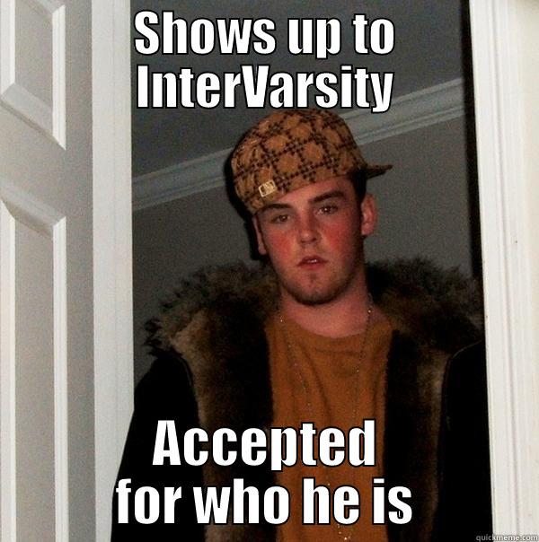 No judgment - SHOWS UP TO INTERVARSITY ACCEPTED FOR WHO HE IS Scumbag Steve