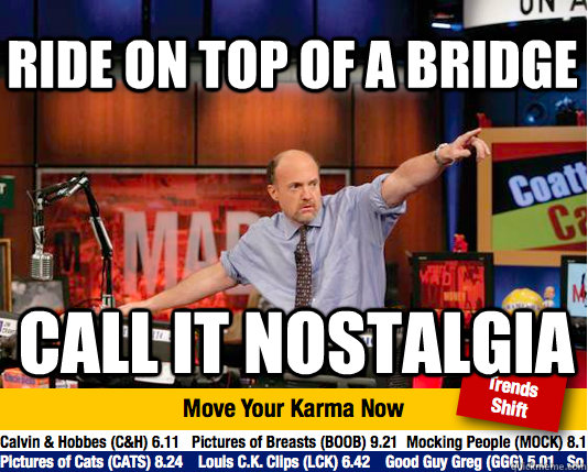 Ride on top of a bridge call it nostalgia - Ride on top of a bridge call it nostalgia  Mad Karma with Jim Cramer