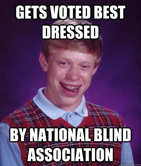 Gets voted best Dressed By National Blind Association  Bad Luck Brian