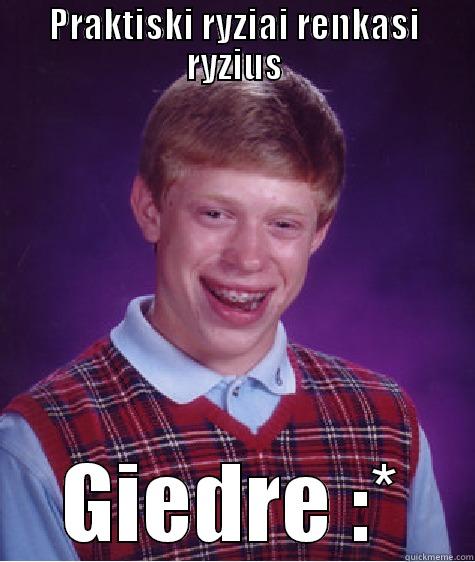 PRAKTISKI RYZIAI RENKASI RYZIUS GIEDRE :* Bad Luck Brian