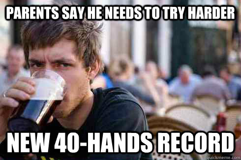 parents say he needs to try harder new 40-hands record  Lazy College Senior