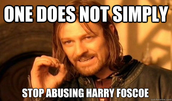 ONE DOES NOT SIMPLY STOP ABUSING HARRY FOSCOE  One Does Not Simply