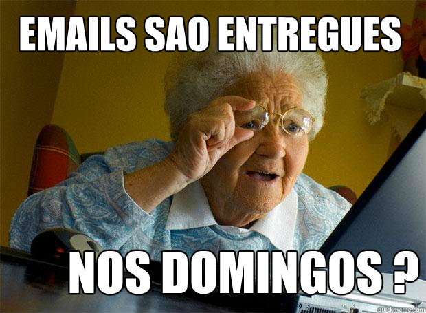 Emails sao entregues  nos Domingos ?  Grandma finds the Internet