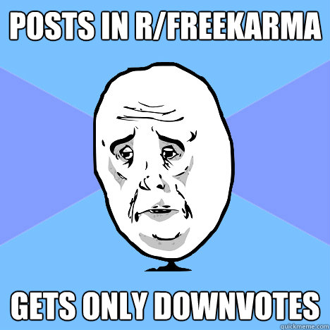 posts in r/freekarma gets only downvotes  Okay Guy